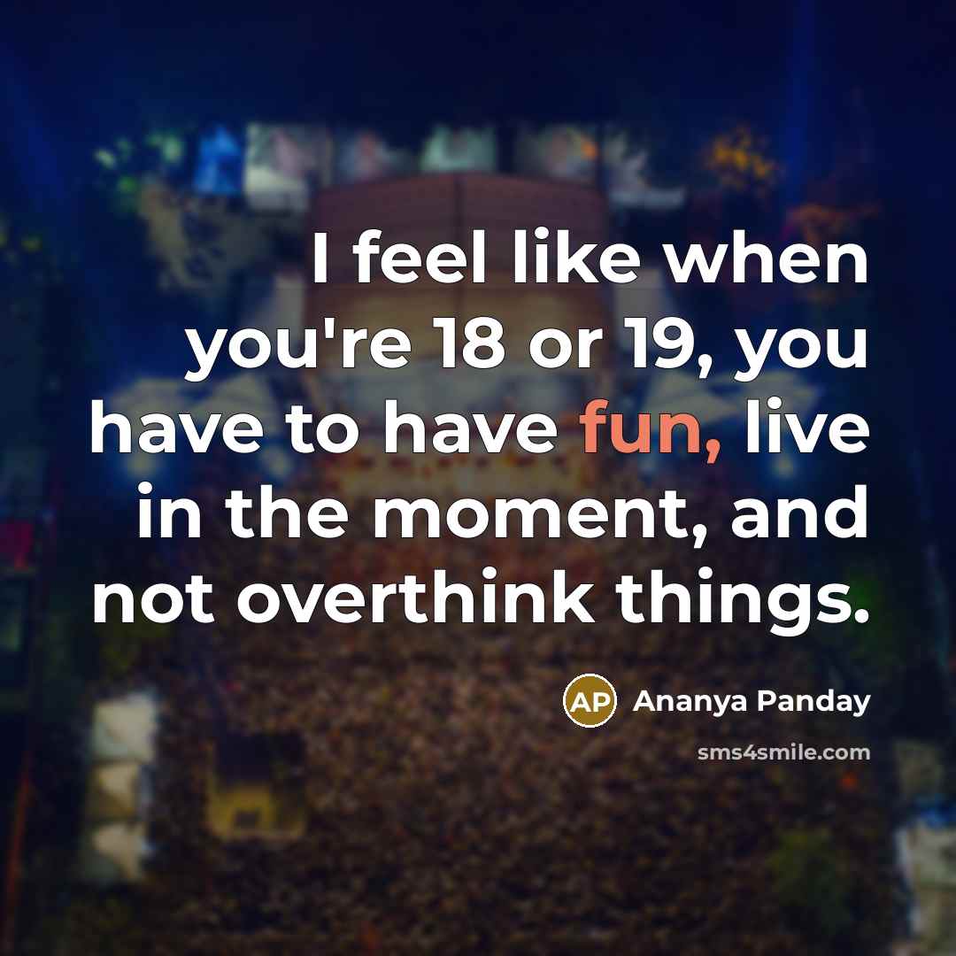 “I feel like when you're 18 or 19, you have…” quote by Ananya Panday