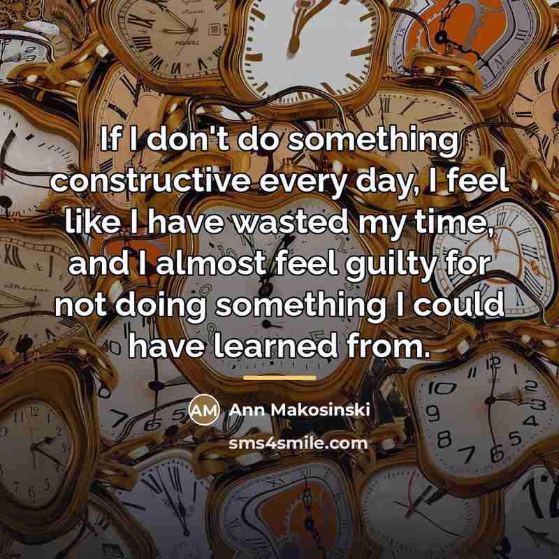 “If I don't do something constructive every day, I feel…” quote by Ann Makosinski