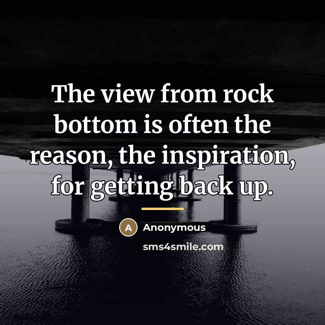 “The view from rock bottom is often the reason, the…” quote by Anonymous