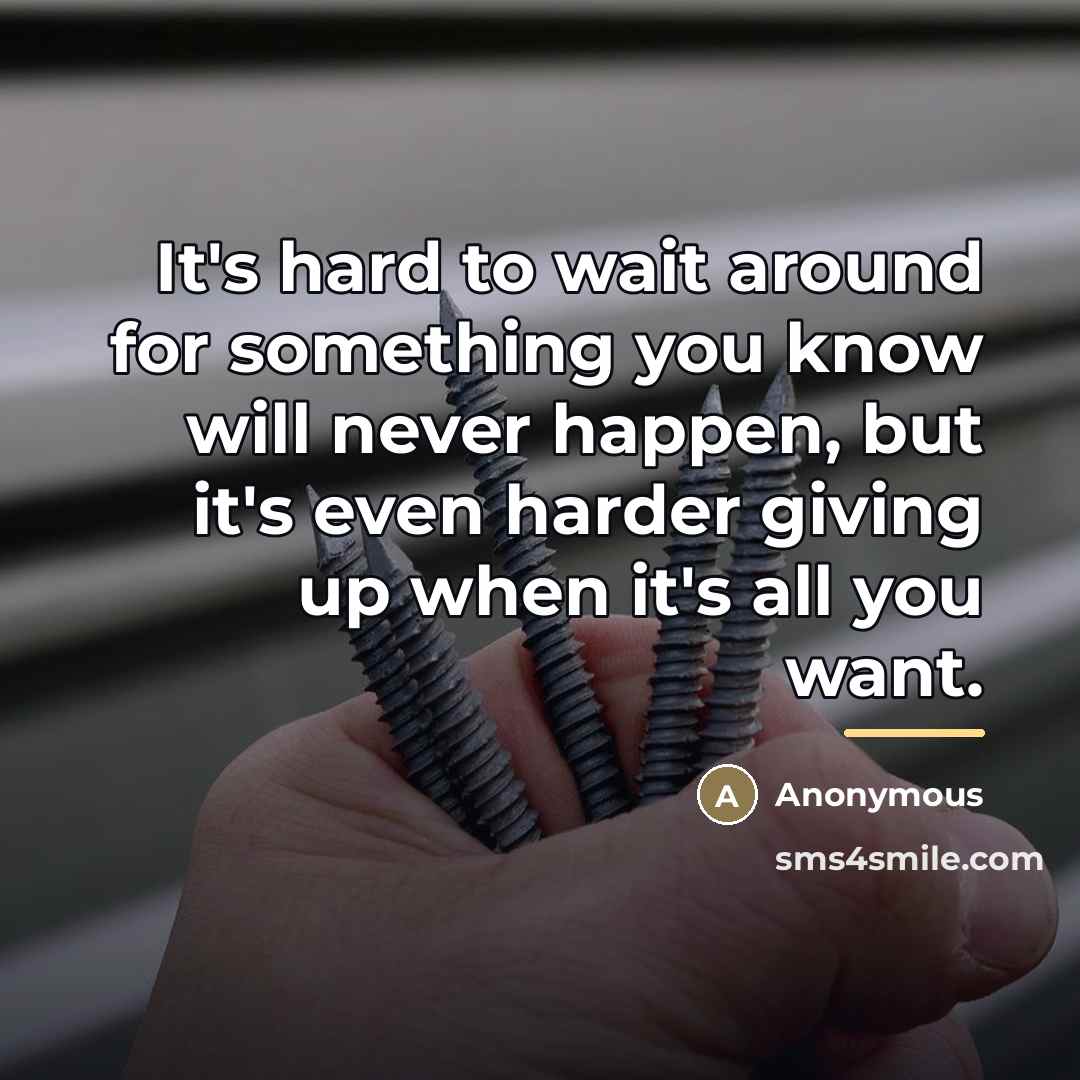 “It's hard to wait around for something you know will…” quote by Anonymous