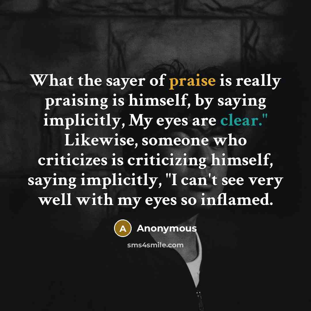 “What the sayer of praise is really praising is himself,…” quote by Anonymous