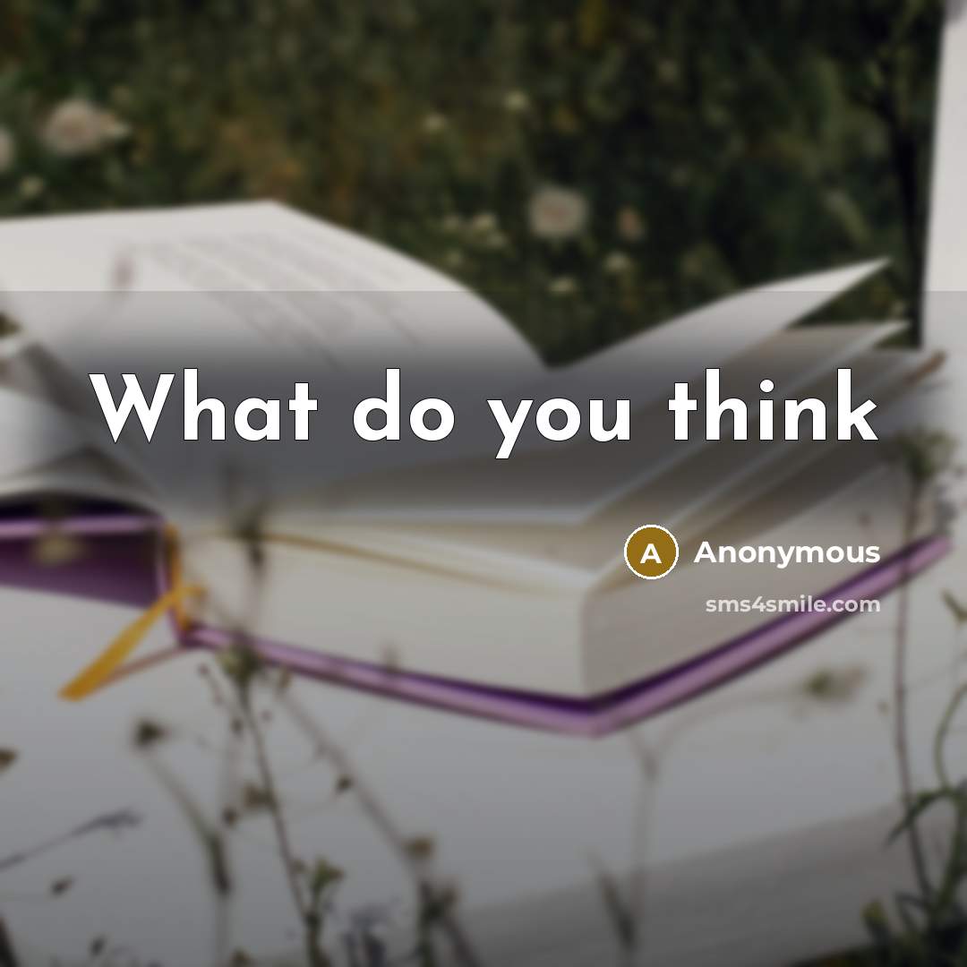 “What do you think” quote by Anonymous