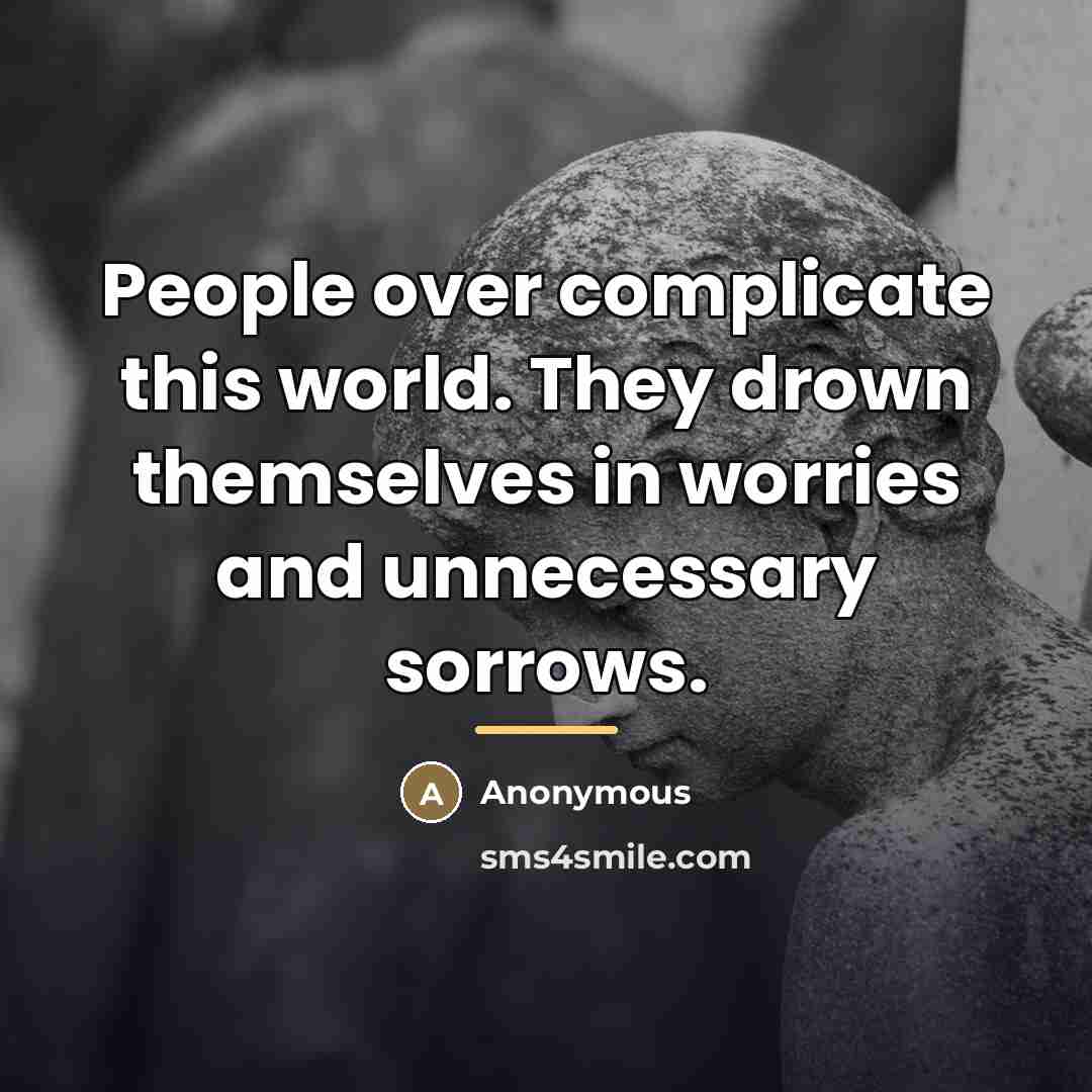 “People over complicate this world. They drown themselves in worries…” quote by Anonymous
