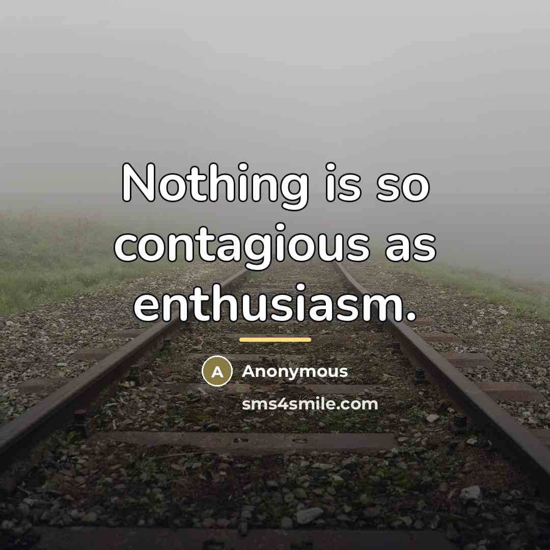 “Nothing is so contagious as enthusiasm.…” quote by Anonymous