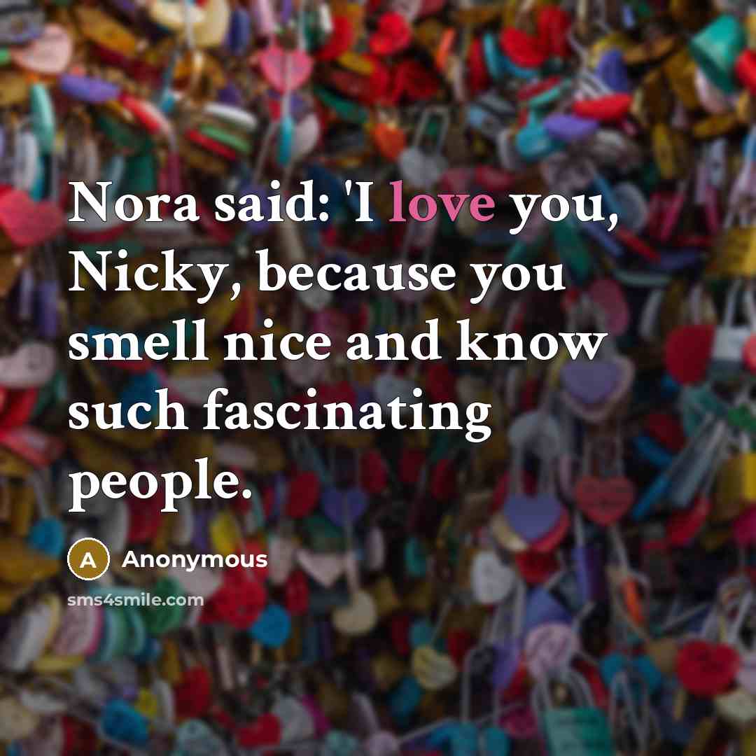 “Nora said: 'I love you, Nicky, because you smell nice…” quote by Anonymous