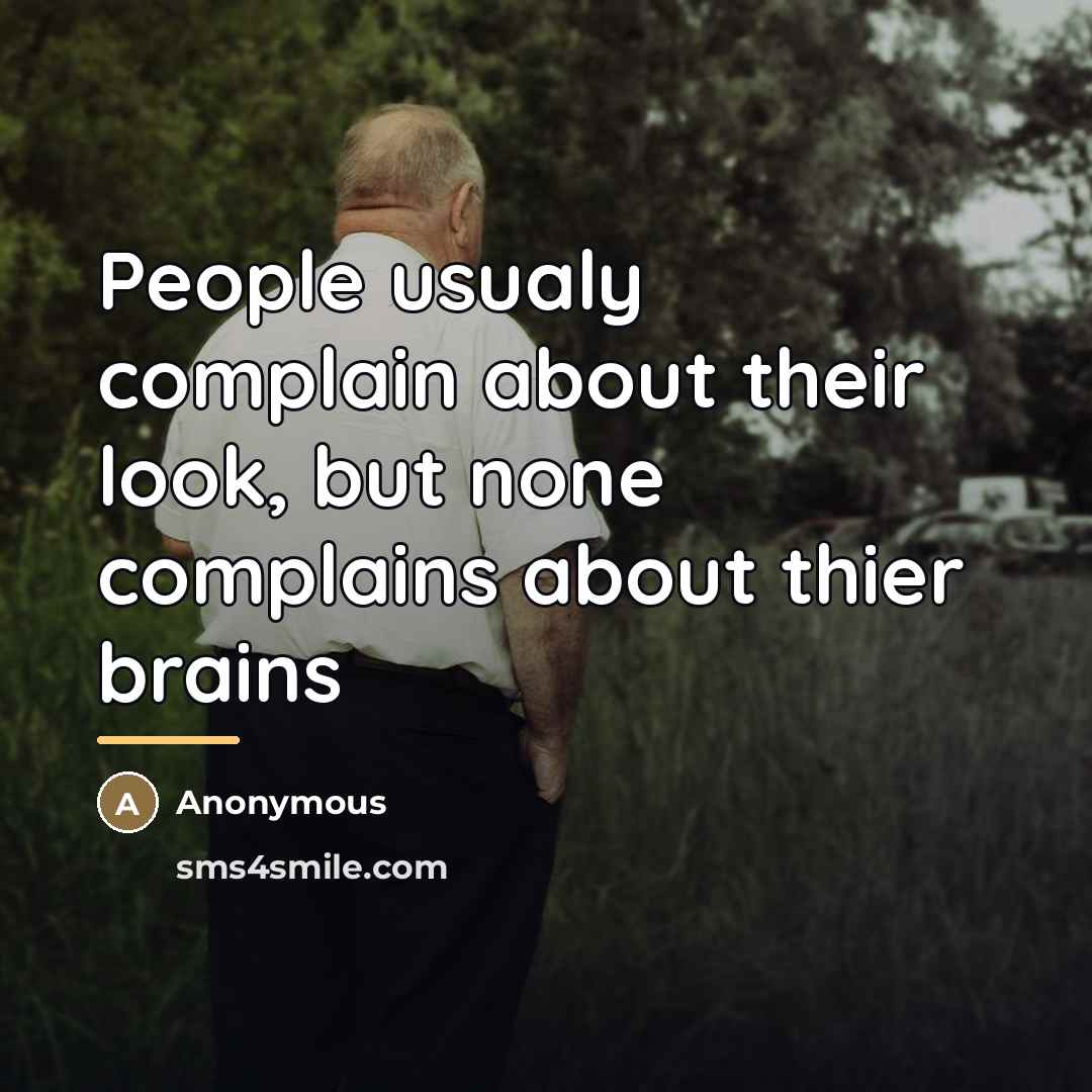 “People usualy complain about their look, but none complains about…” quote by Anonymous