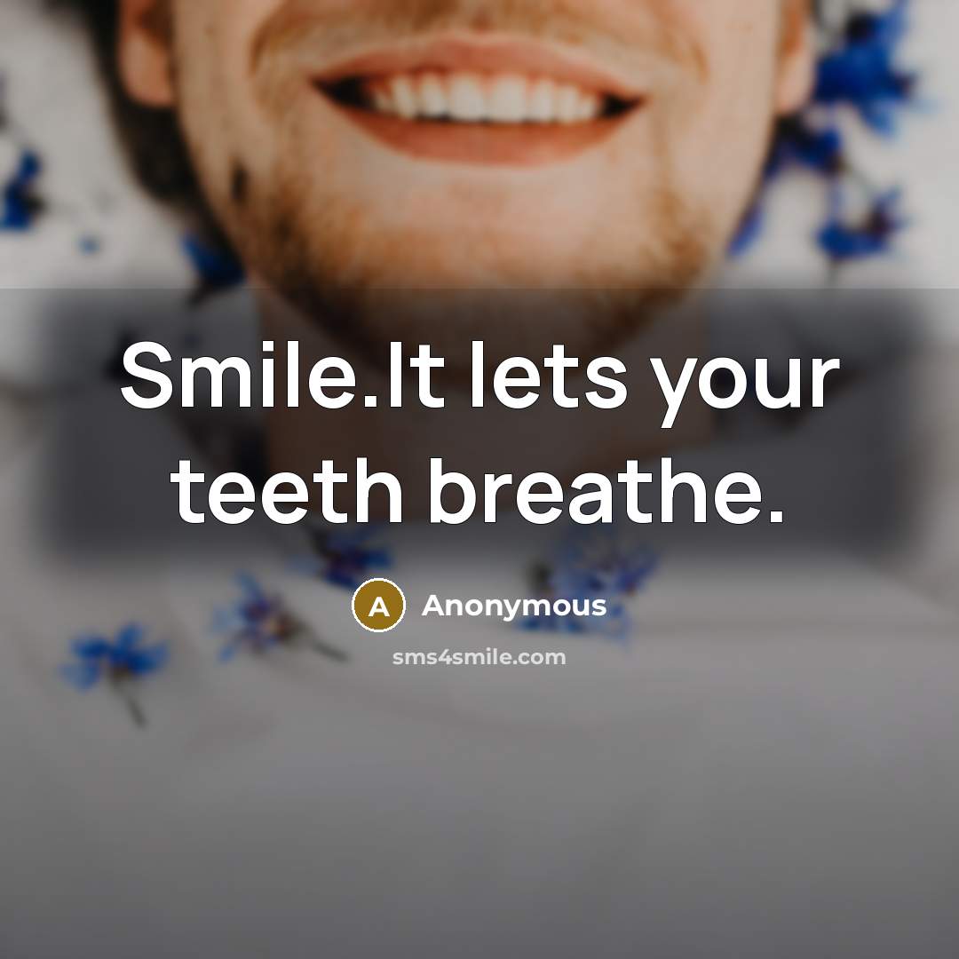 “Smile.It lets your teeth breathe.…” quote by Anonymous