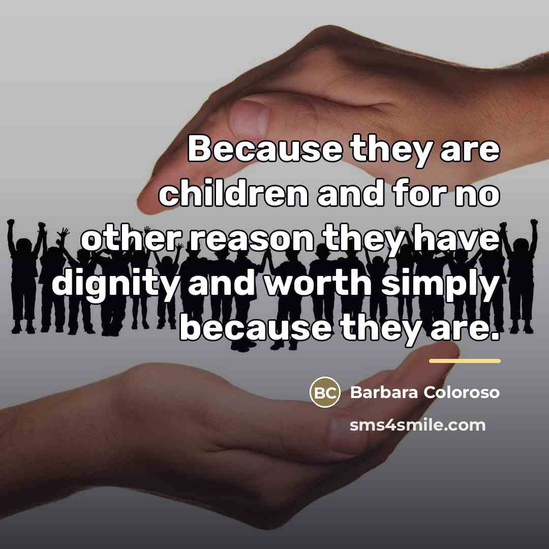 “Because they are children and for no other reason they…” quote by Barbara Coloroso