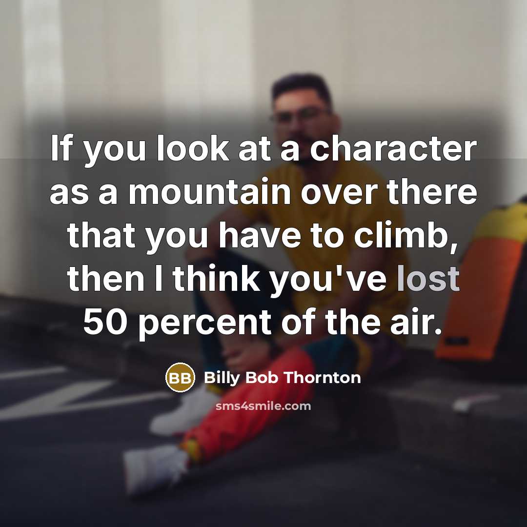 “If you look at a character as a mountain over…” quote by Billy Bob Thornton