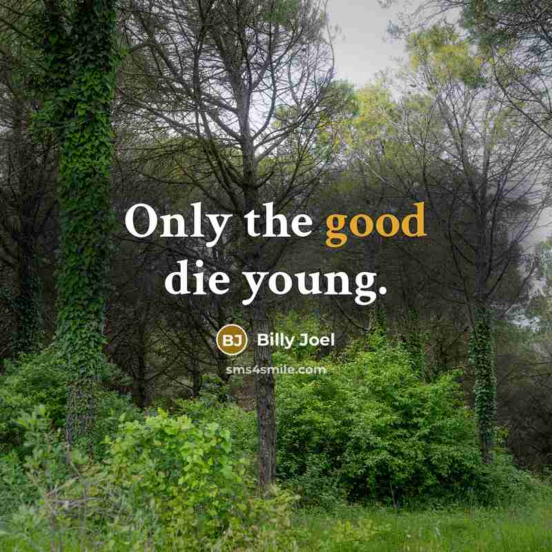 “Only the good die young.…” quote by Billy Joel