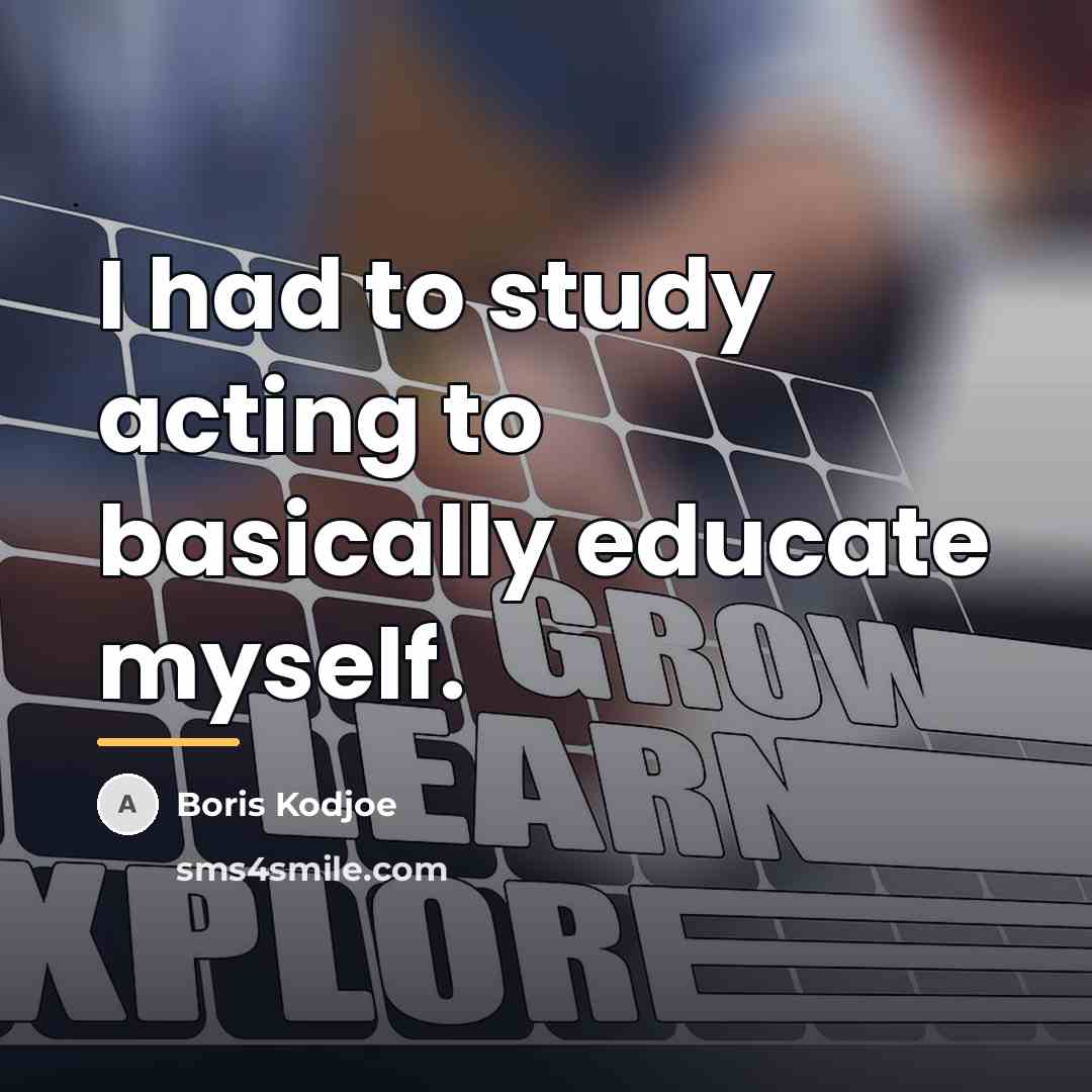“I had to study acting to basically educate myself.…” quote by Boris Kodjoe
