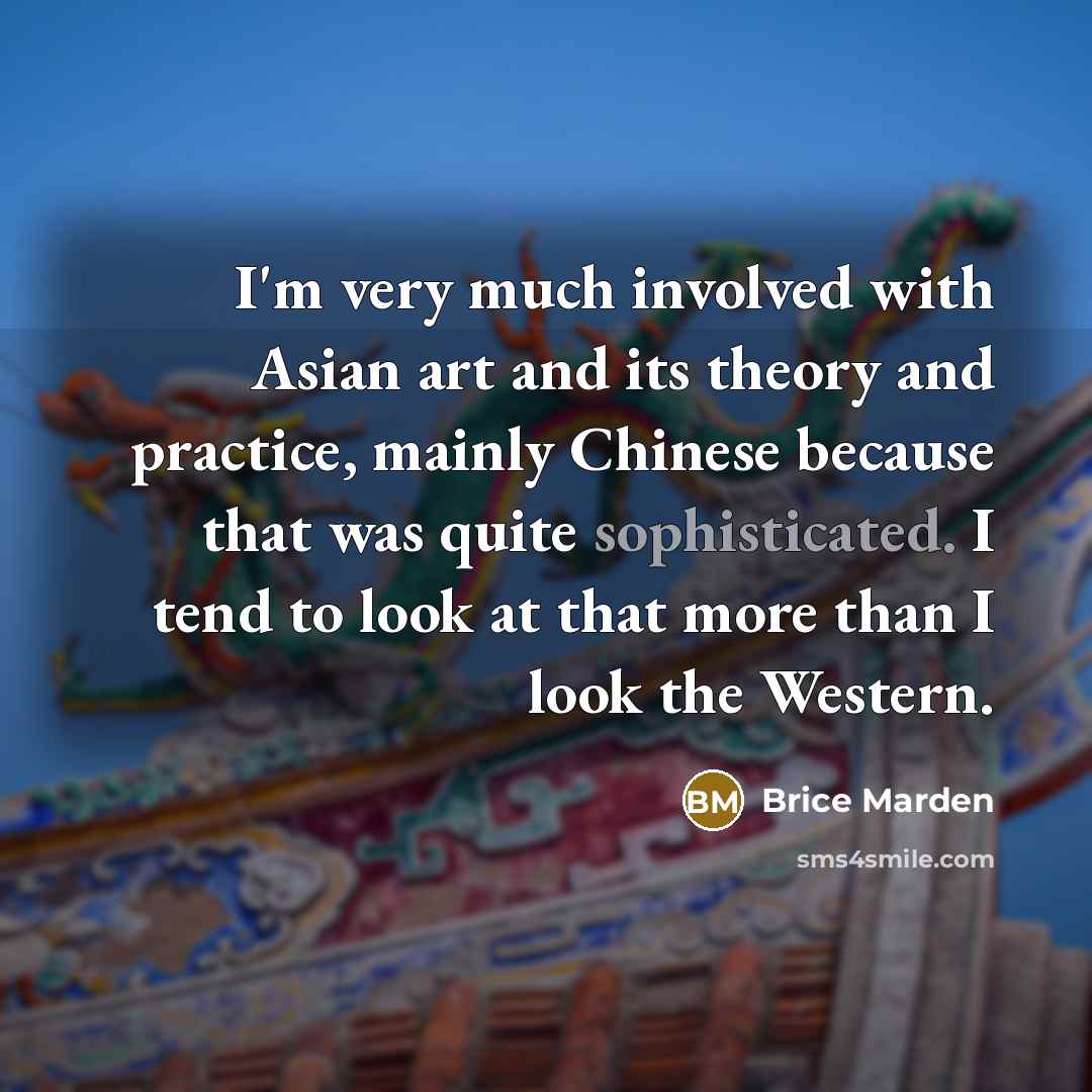 “I'm very much involved with Asian art and its theory…” quote by Brice Marden