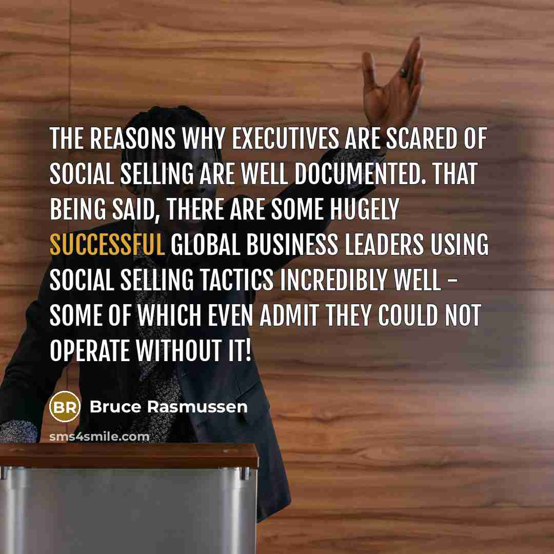 “The reasons why executives are scared of social selling are well documented. That being said, there are some hugely successful global business leaders using social selling tactics incredibly well - some of which even admit they could not operate without it!” quote by Bruce Rasmussen