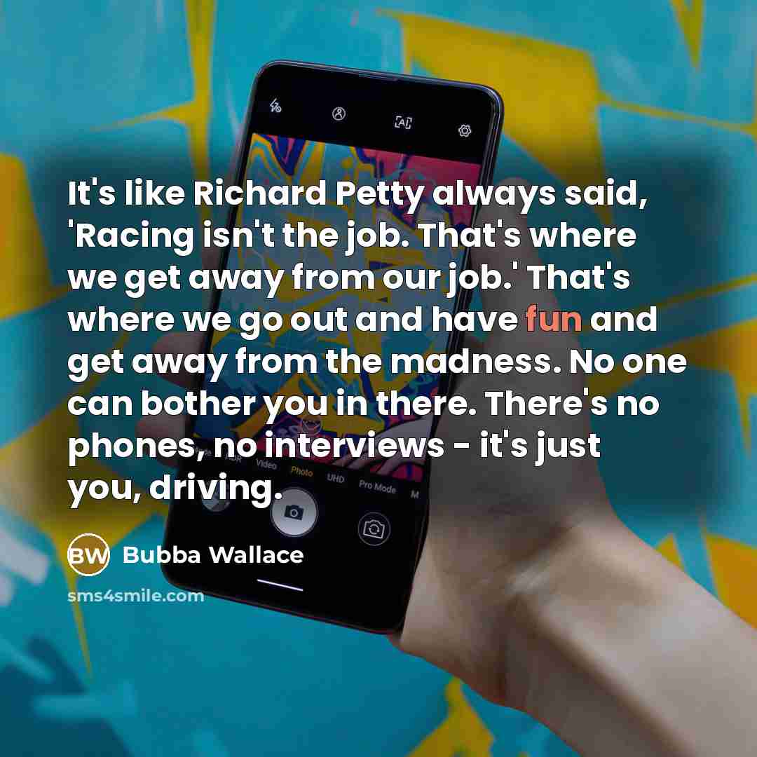 “It's like Richard Petty always said, 'Racing isn't the job.…” quote by Bubba Wallace