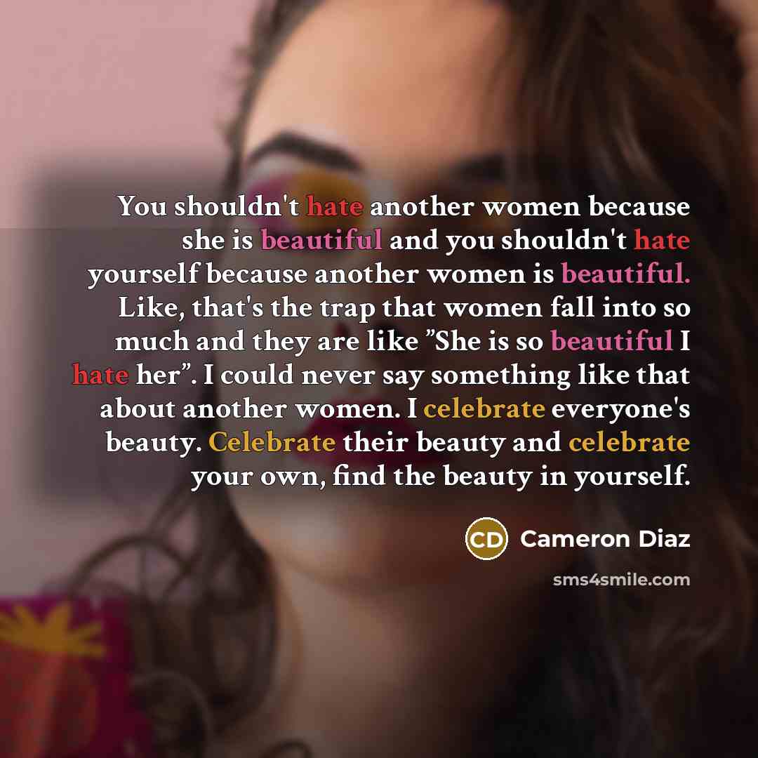 “You shouldn't hate another women because she is beautiful and…” quote by Cameron Diaz