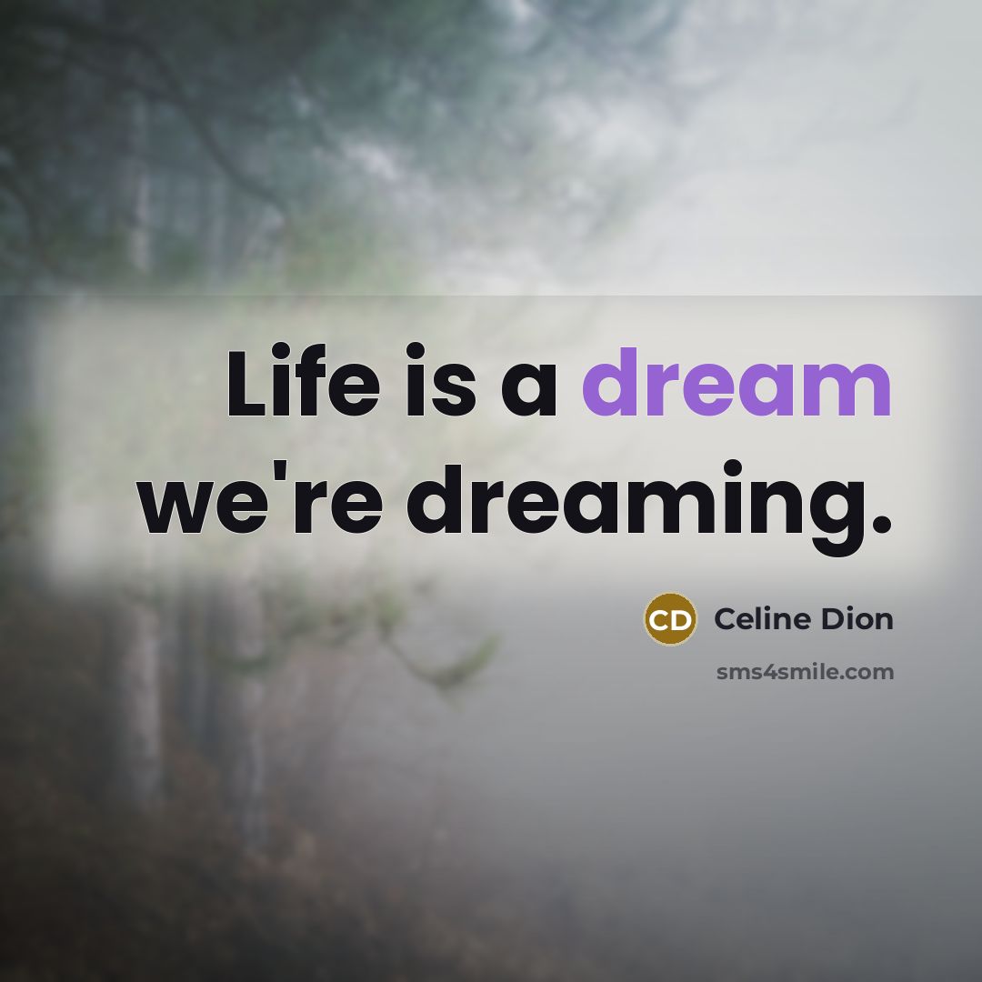 “Life is a dream we're dreaming.…” quote by Celine Dion