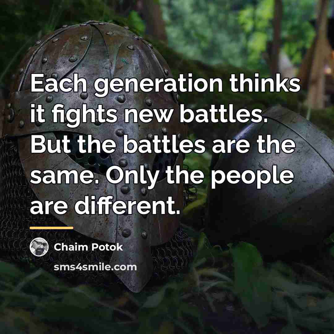 “Each generation thinks it fights new battles. But the battles…” quote by Chaim Potok