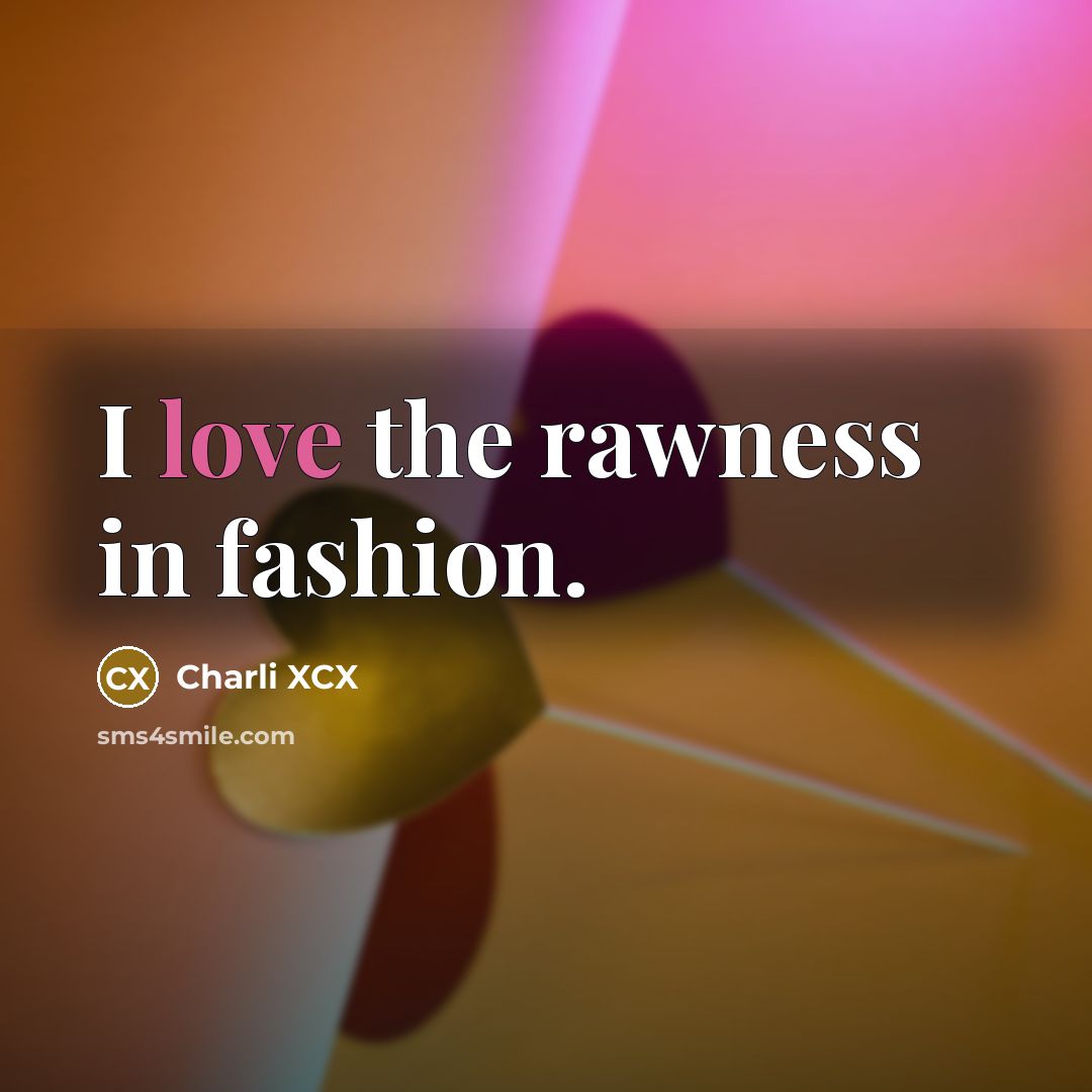 “I love the rawness in fashion.…” quote by Charli XCX
