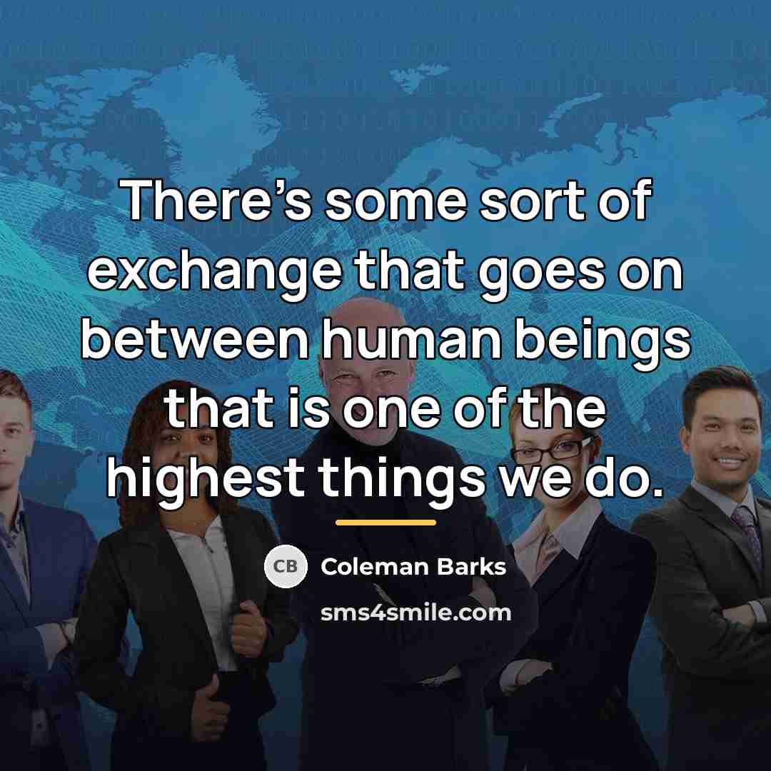 “There's some sort of exchange that goes on between human…” quote by Coleman Barks