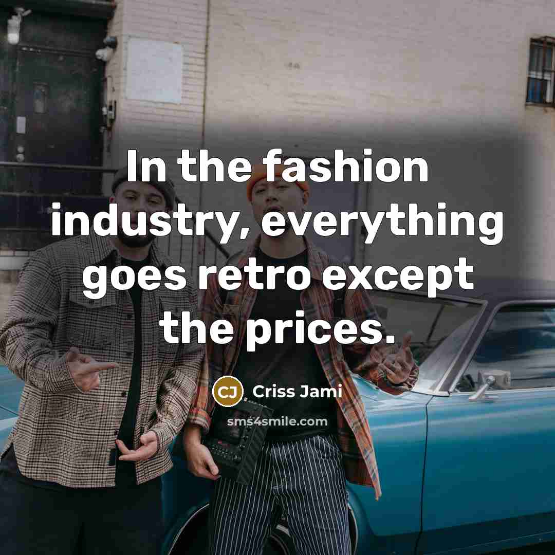 “In the fashion industry, everything goes retro except the prices.…” quote by Criss Jami