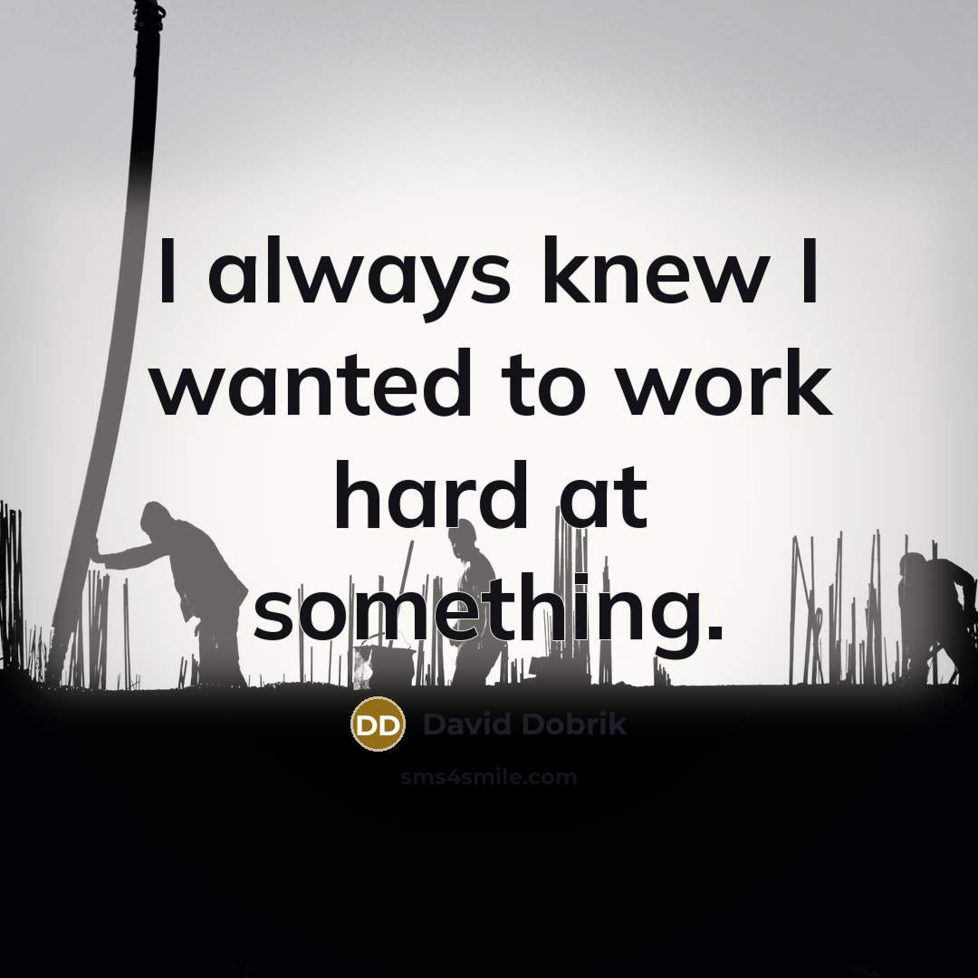 “I always knew I wanted to work hard at something.…” quote by David Dobrik