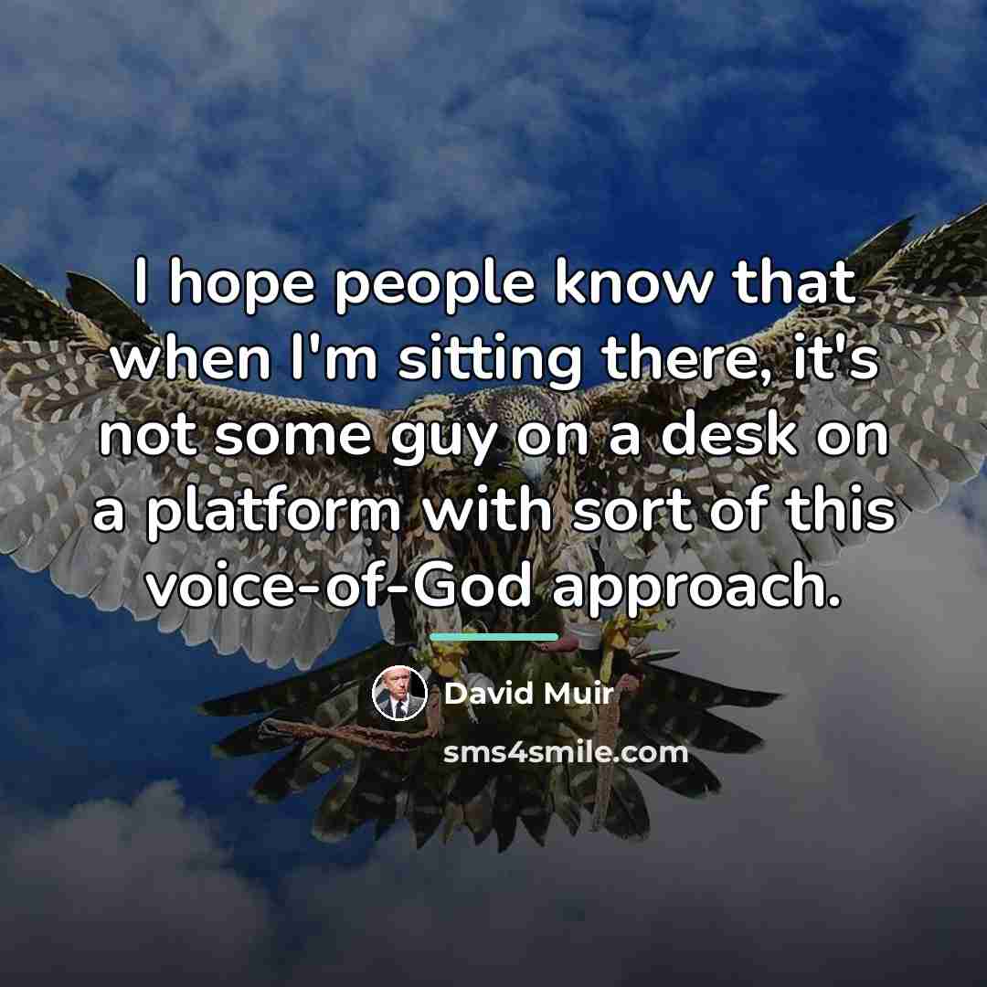 “I hope people know that when I'm sitting there, it's…” quote by David Muir