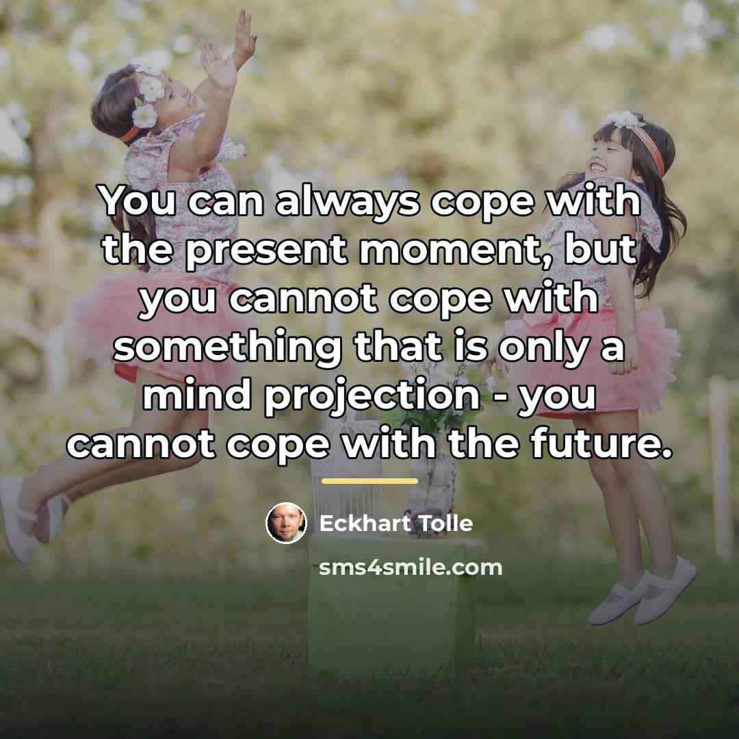 “You can always cope with the present moment, but you…” quote by Eckhart Tolle