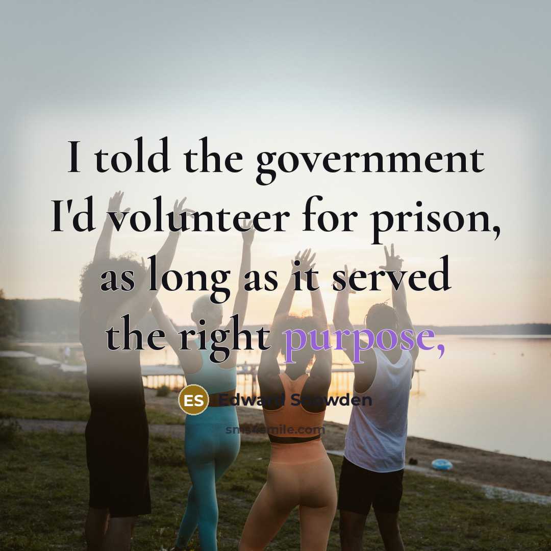 “I told the government I'd volunteer for prison, as long…” quote by Edward Snowden
