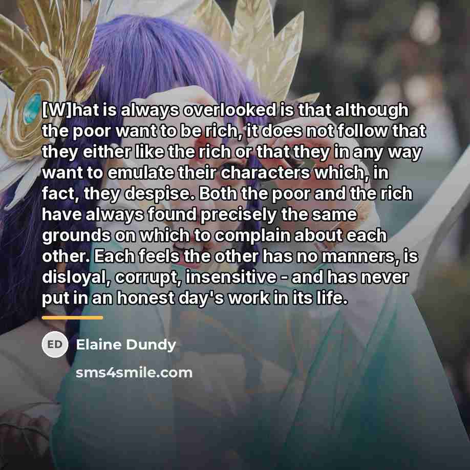 “[W]hat is always overlooked is that although the poor want…” quote by Elaine Dundy