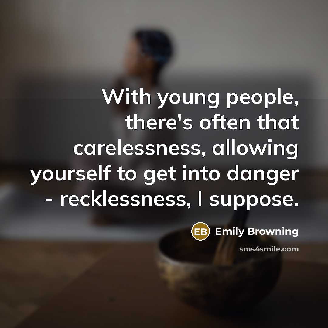 “With young people, there's often that carelessness, allowing yourself to…” quote by Emily Browning