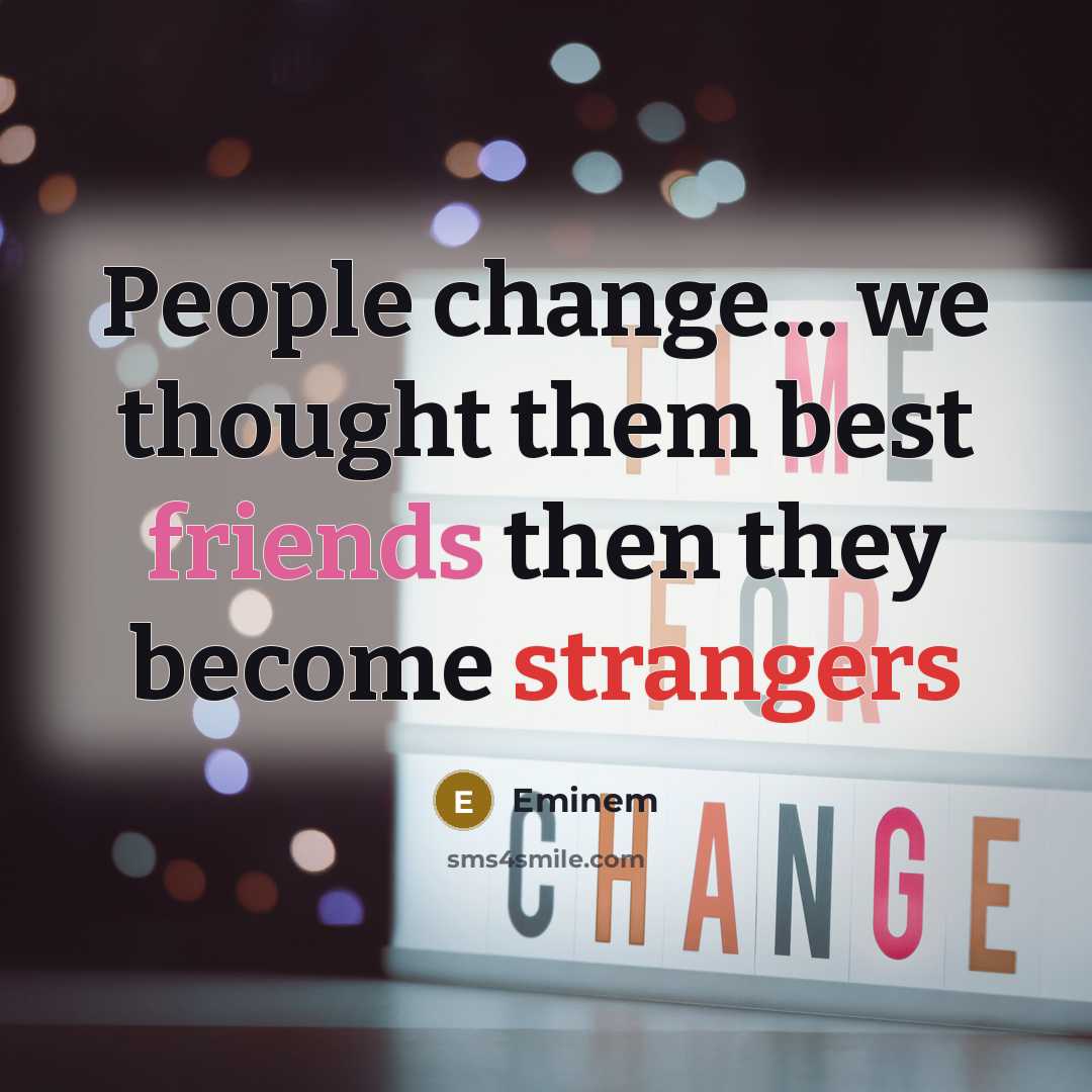 “People change... we thought them best friends then they become…” quote by Eminem