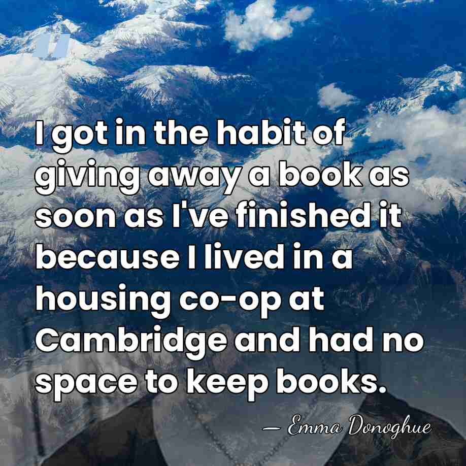 I got in the habit of giving away a book as soon&hellip; - Emma Donoghue