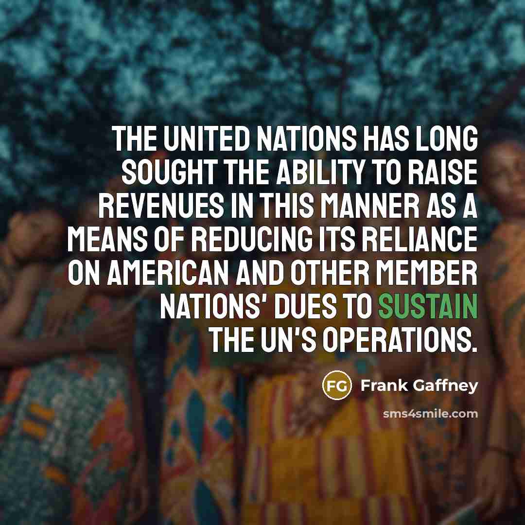 “The United Nations has long sought the ability to raise…” quote by Frank Gaffney