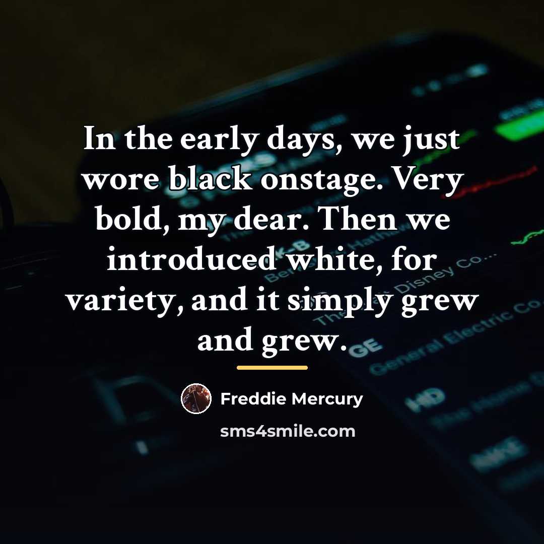 “In the early days, we just wore black onstage. Very…” quote by Freddie Mercury