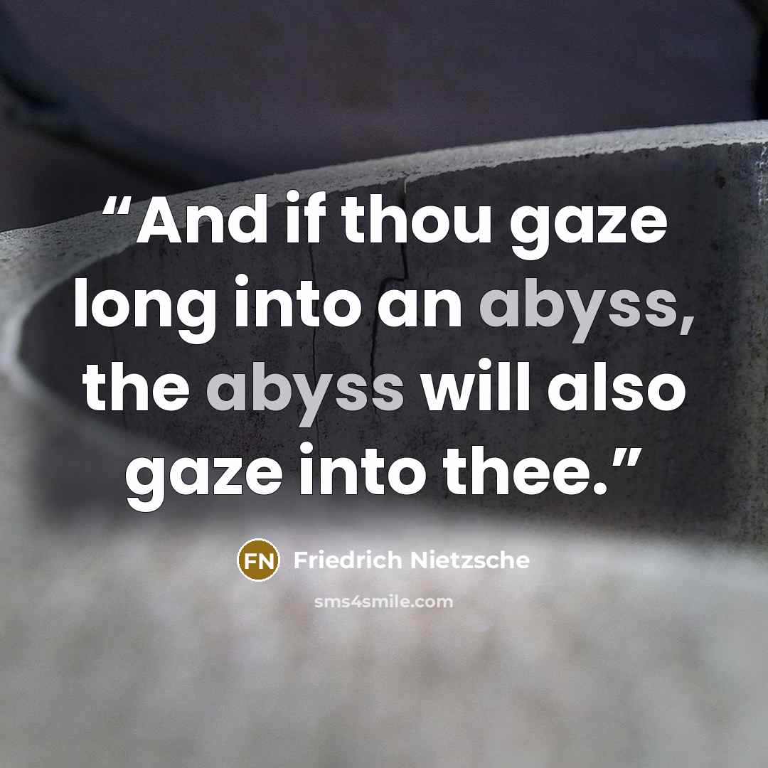 “And if thou gaze long into an abyss, the abyss will also gaze into thee.” quote by Friedrich Nietzsche
