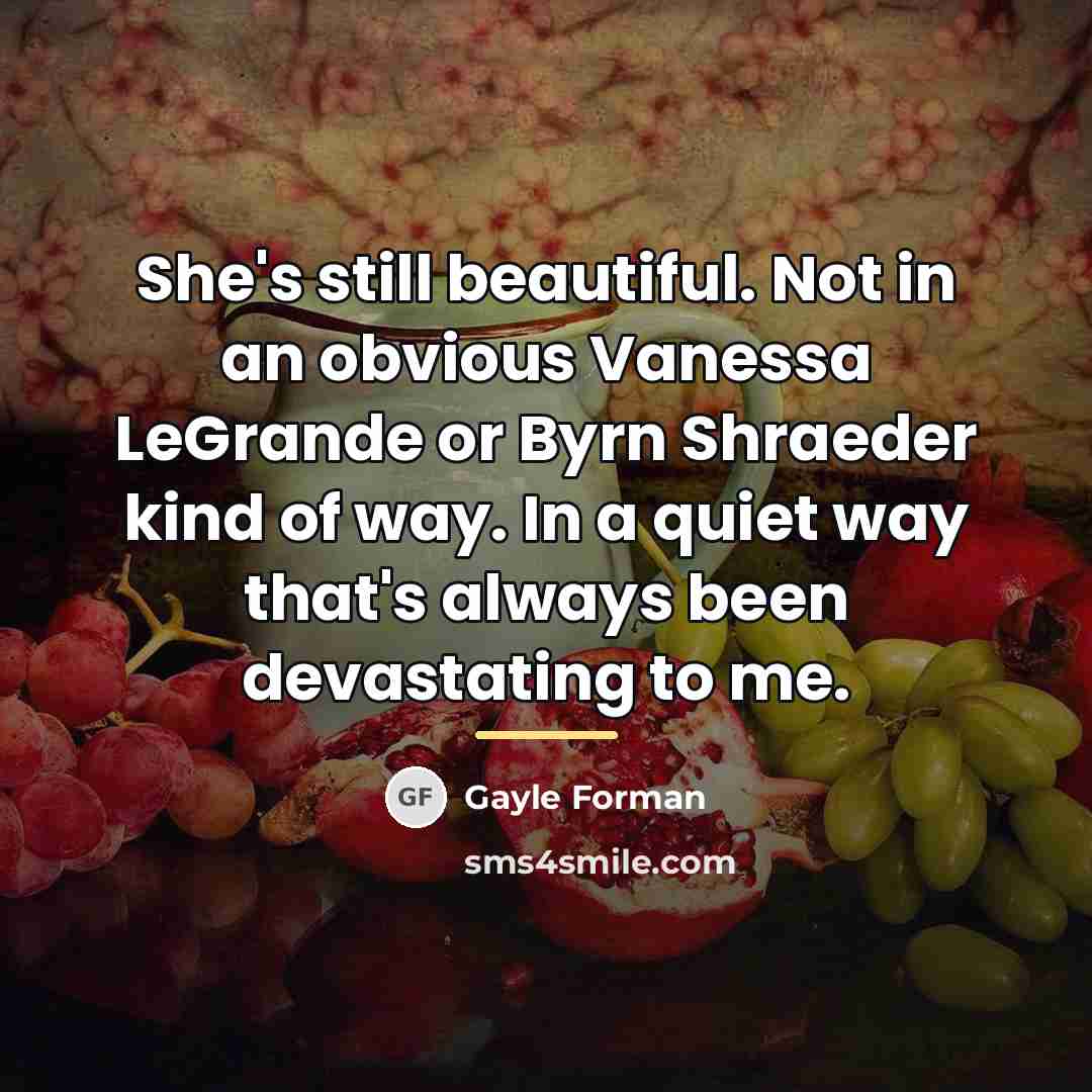 “She's still beautiful. Not in an obvious Vanessa LeGrande or…” quote by Gayle Forman
