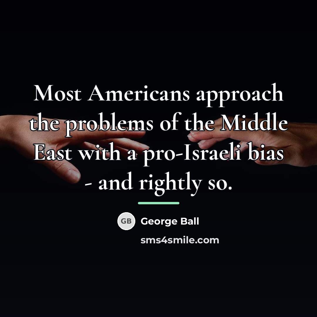 “Most Americans approach the problems of the Middle East with…” quote by George Ball