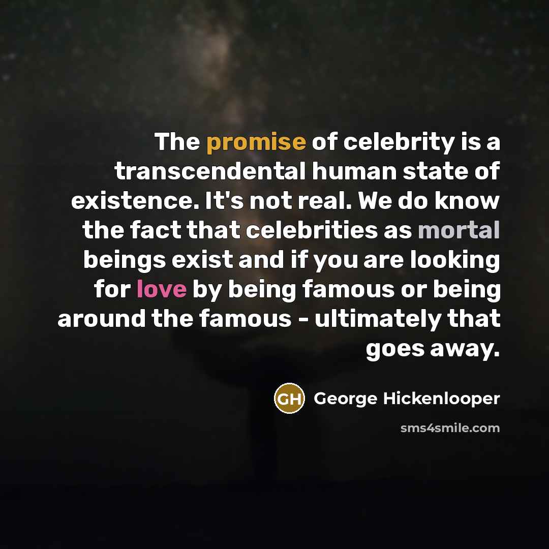 “The promise of celebrity is a transcendental human state of…” quote by George Hickenlooper