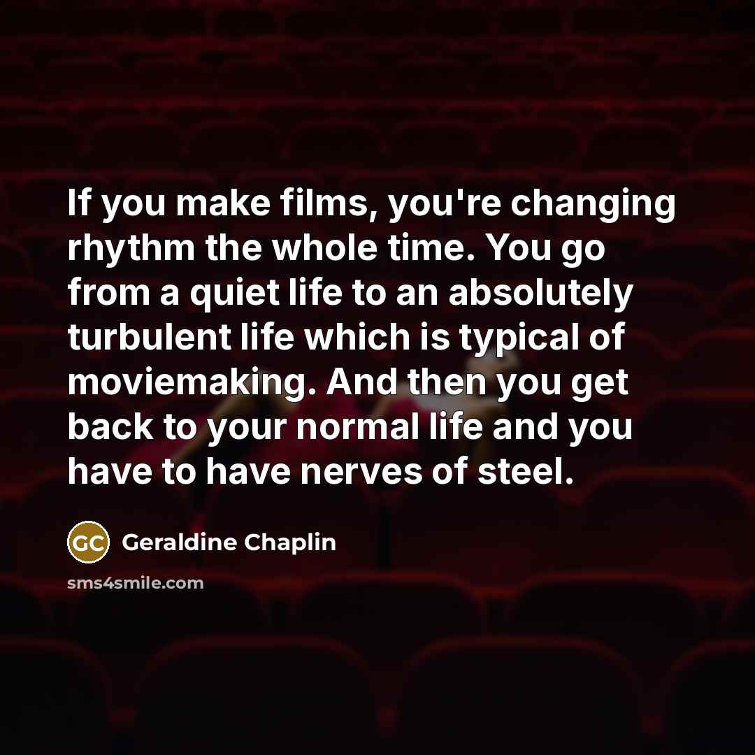 “If you make films, you're changing rhythm the whole time.…” quote by Geraldine Chaplin