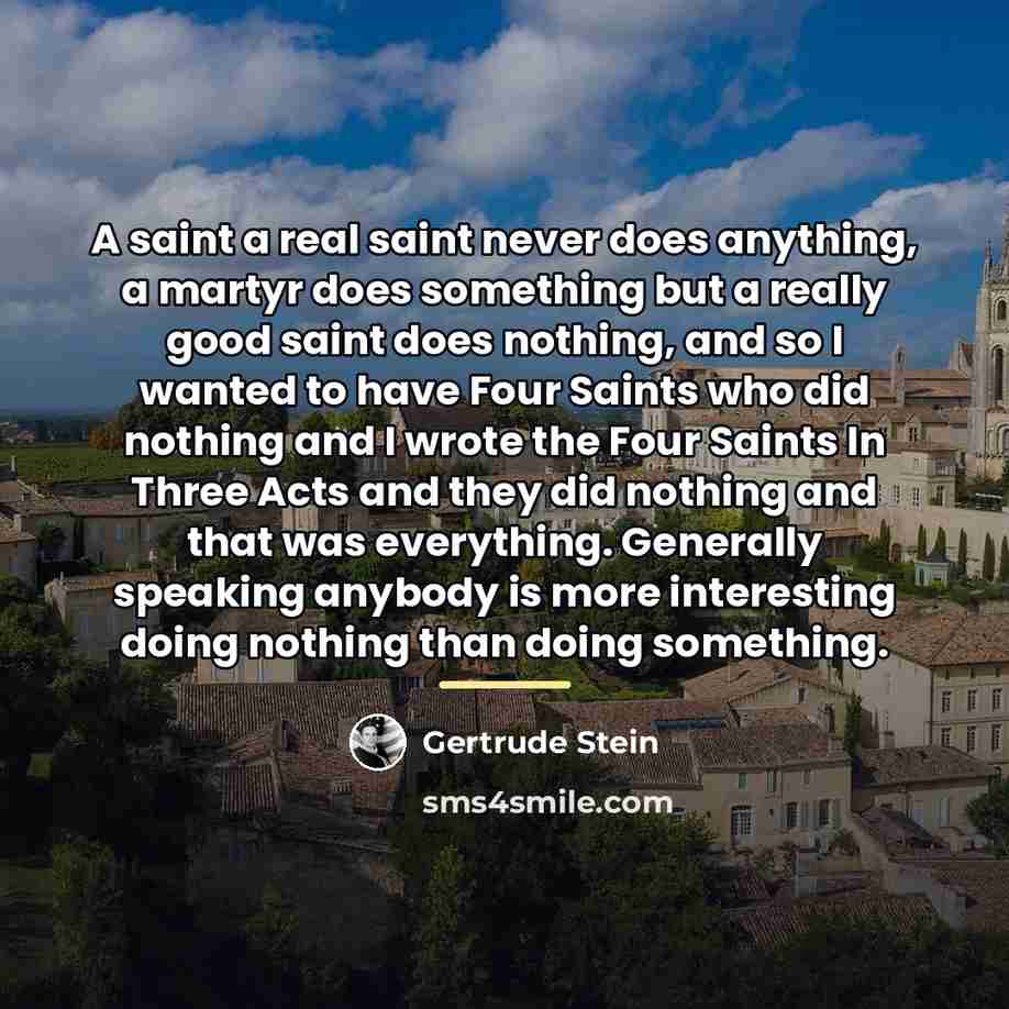 “A saint a real saint never does anything, a martyr…” quote by Gertrude Stein