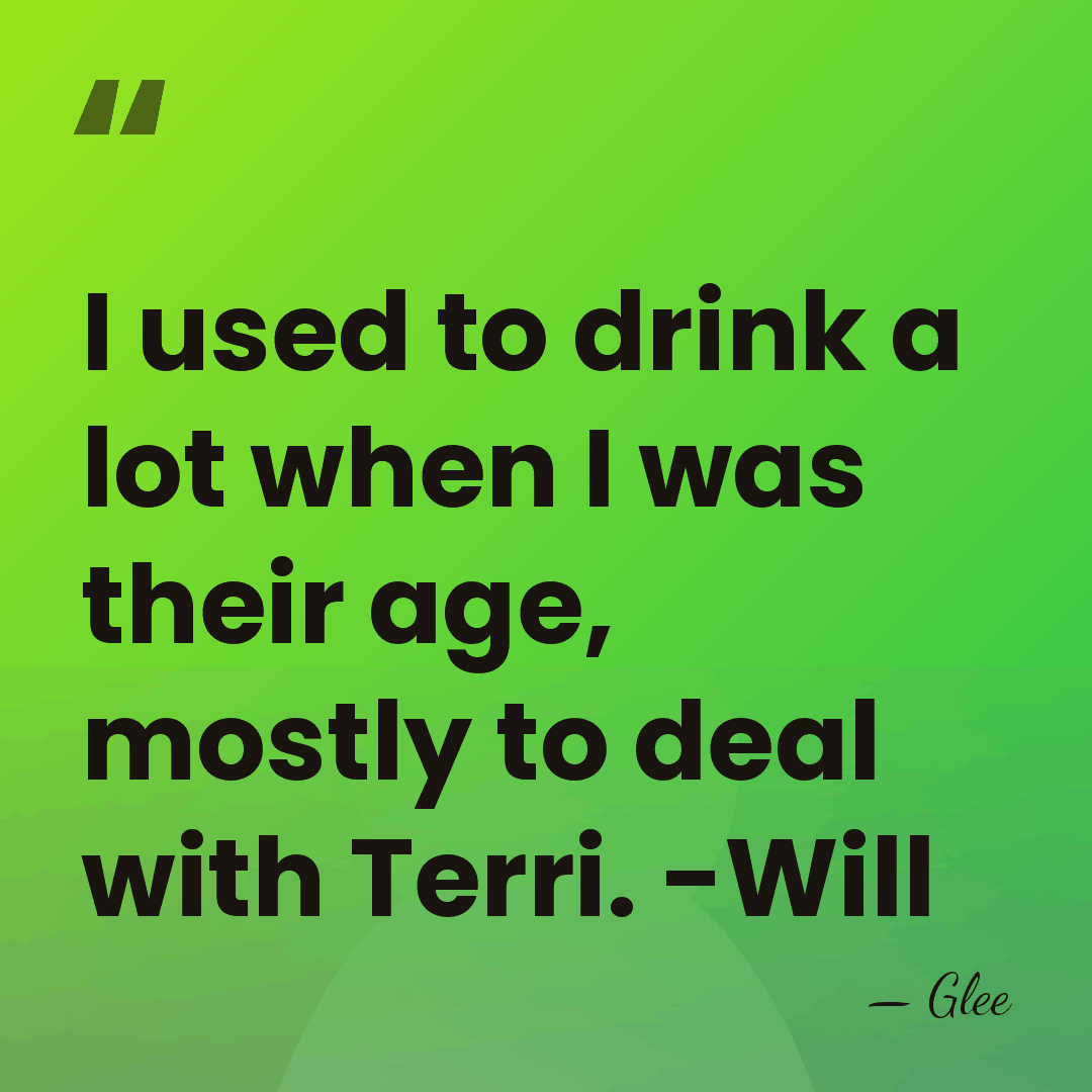 I used to drink a lot when I was their age, mostly&hellip; - Glee