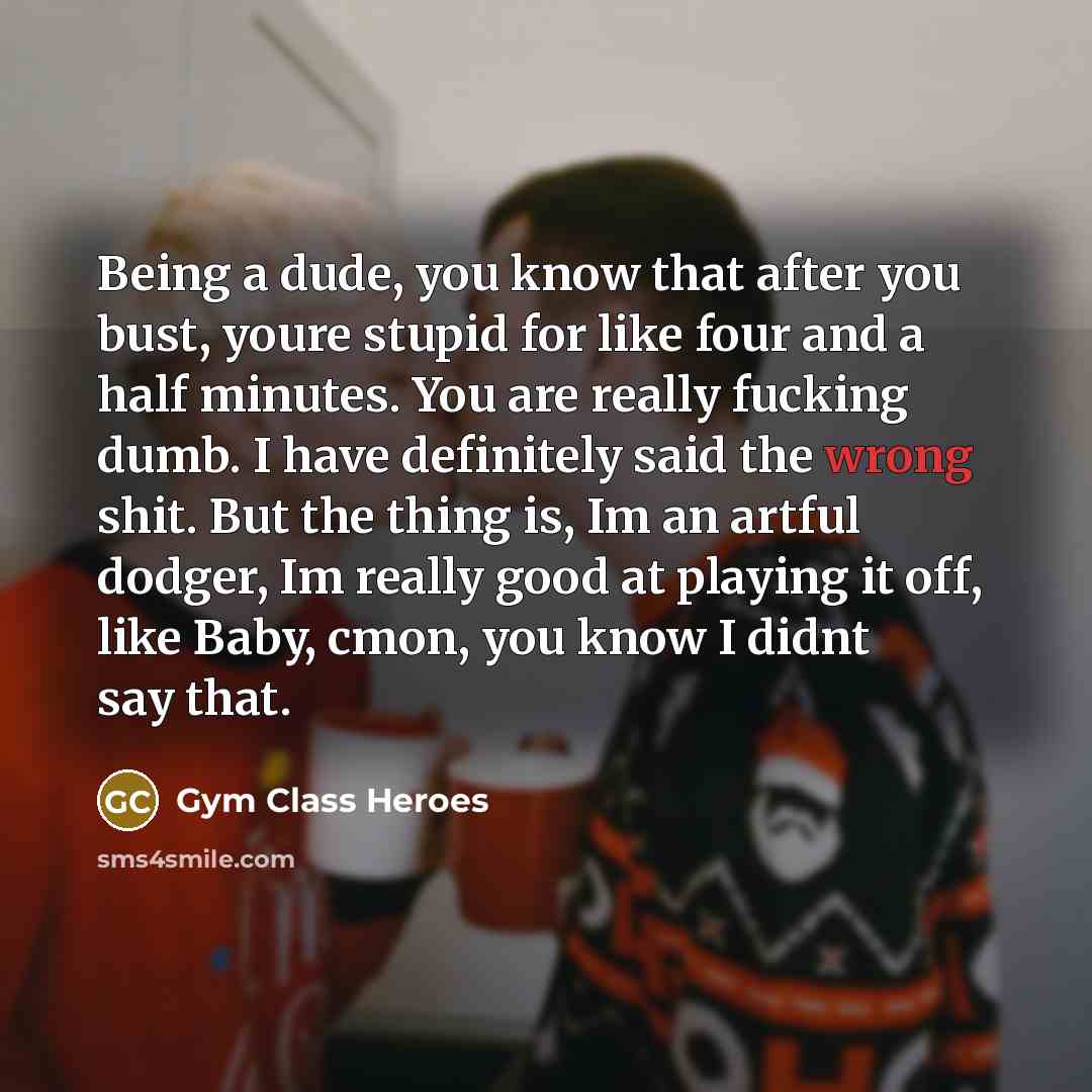 “Being a dude, you know that after you bust, youre…” quote by Gym Class Heroes