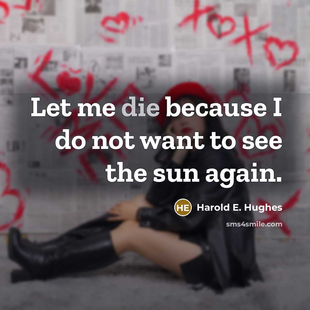 “Let me die because I do not want to see…” quote by Harold E. Hughes