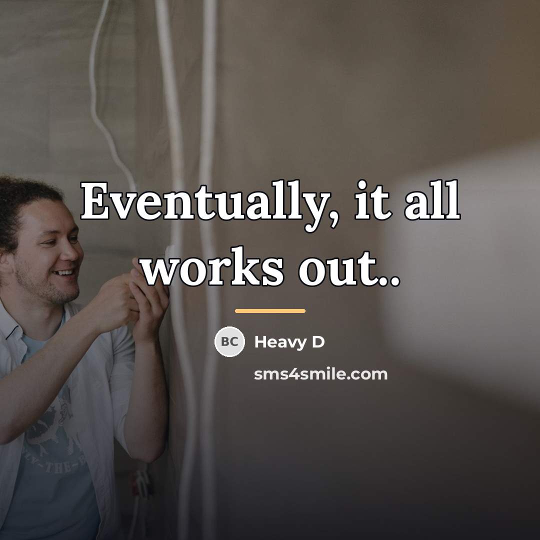 “Eventually, it all works out..…” quote by Heavy D