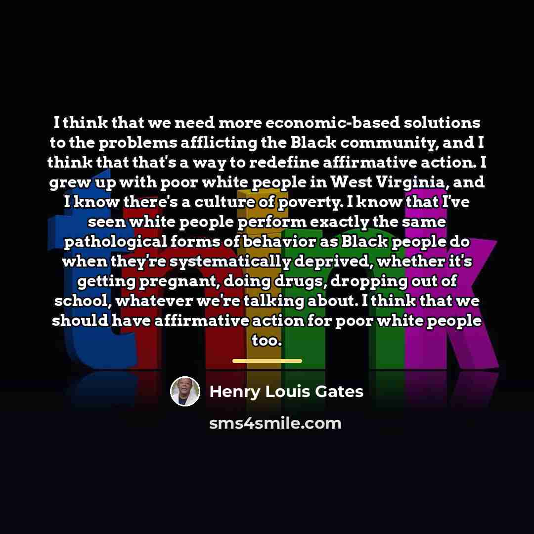 “I think that we need more economic-based solutions to the…” quote by Henry Louis Gates