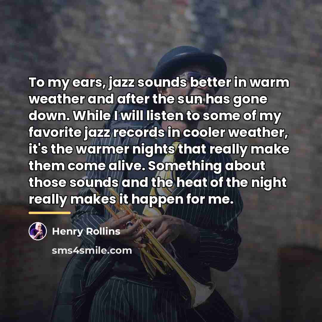 “To my ears, jazz sounds better in warm weather and…” quote by Henry Rollins
