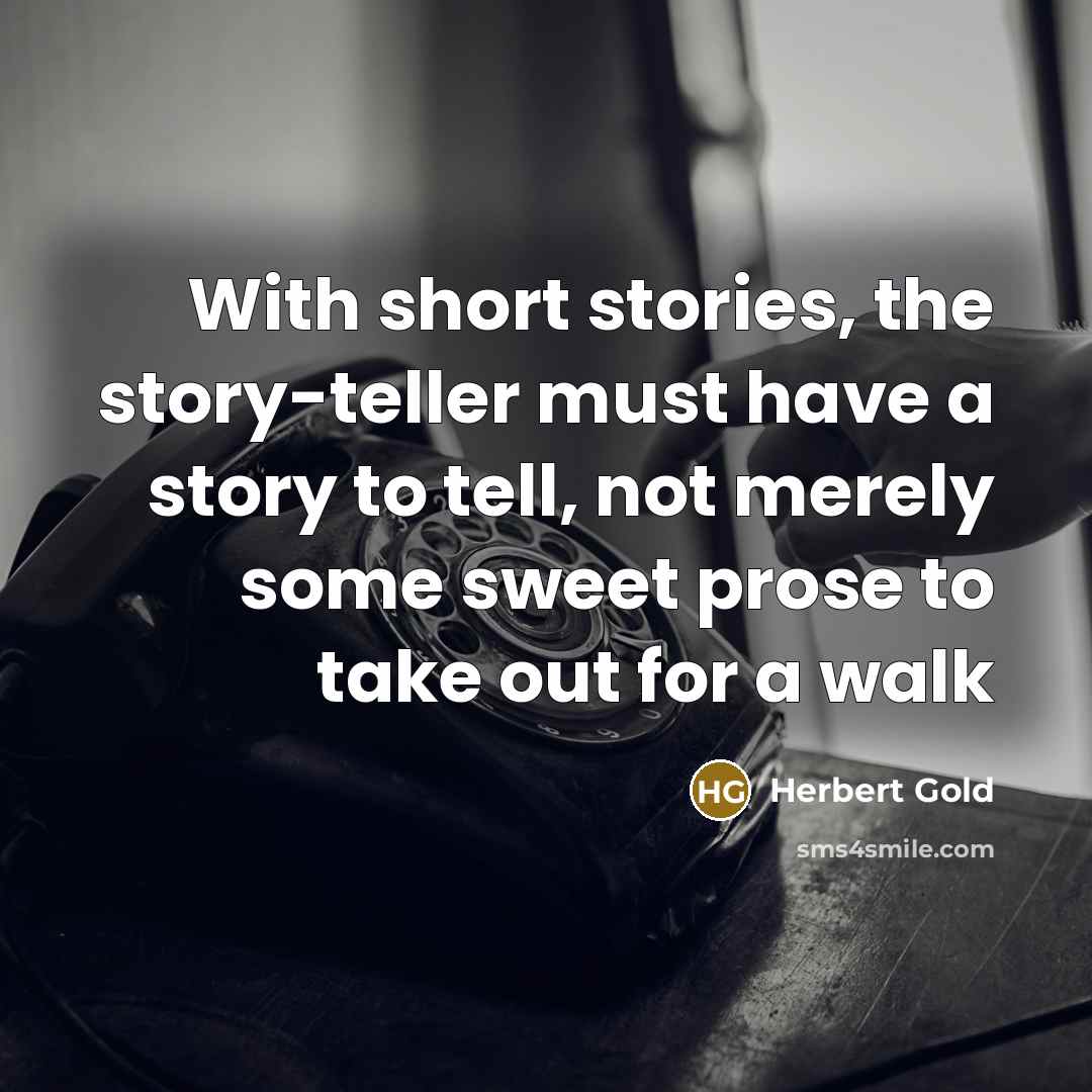 “With short stories, the story-teller must have a story to…” quote by Herbert Gold