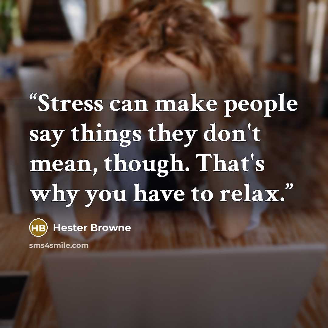 “Stress can make people say things they don't mean, though. That's why you have to relax.” quote by Hester Browne