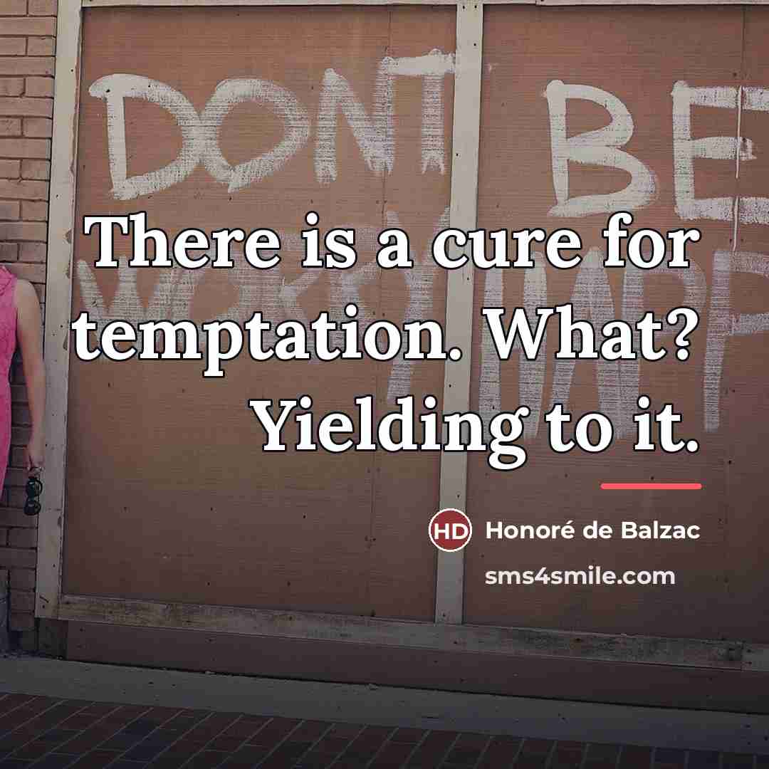 “There is a cure for temptation. What? Yielding to it.…” quote by Honore de Balzac
