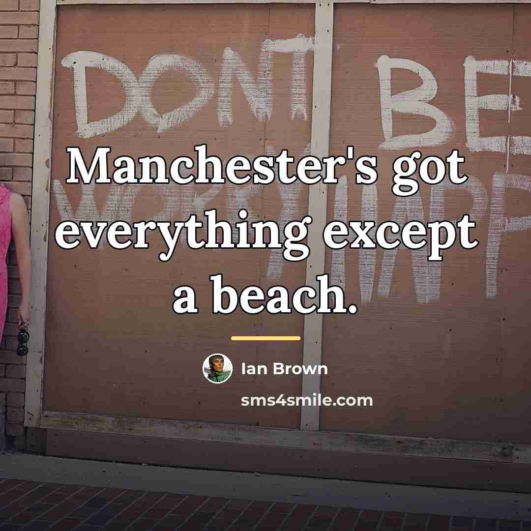“Manchester's got everything except a beach.…” quote by Ian Brown
